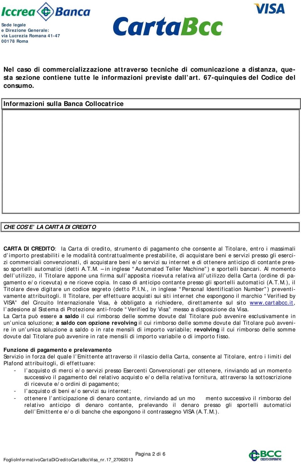 le modalità contrattualmente prestabilite, di acquistare beni e servizi presso gli esercizi commerciali convenzionati, di acquistare beni e/o servizi su internet e di ottenere anticipo di contante