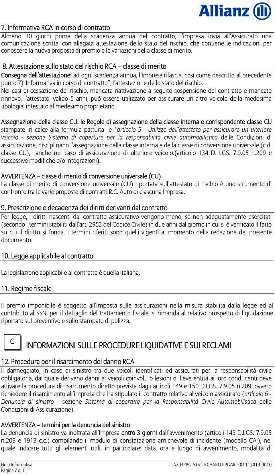 Attestazione sullo stato del rischio RCA classe di merito Consegna dell attestazione: ad ogni scadenza annua, l Impresa rilascia, così come descritto al precedente punto 7) Informativa in corso di