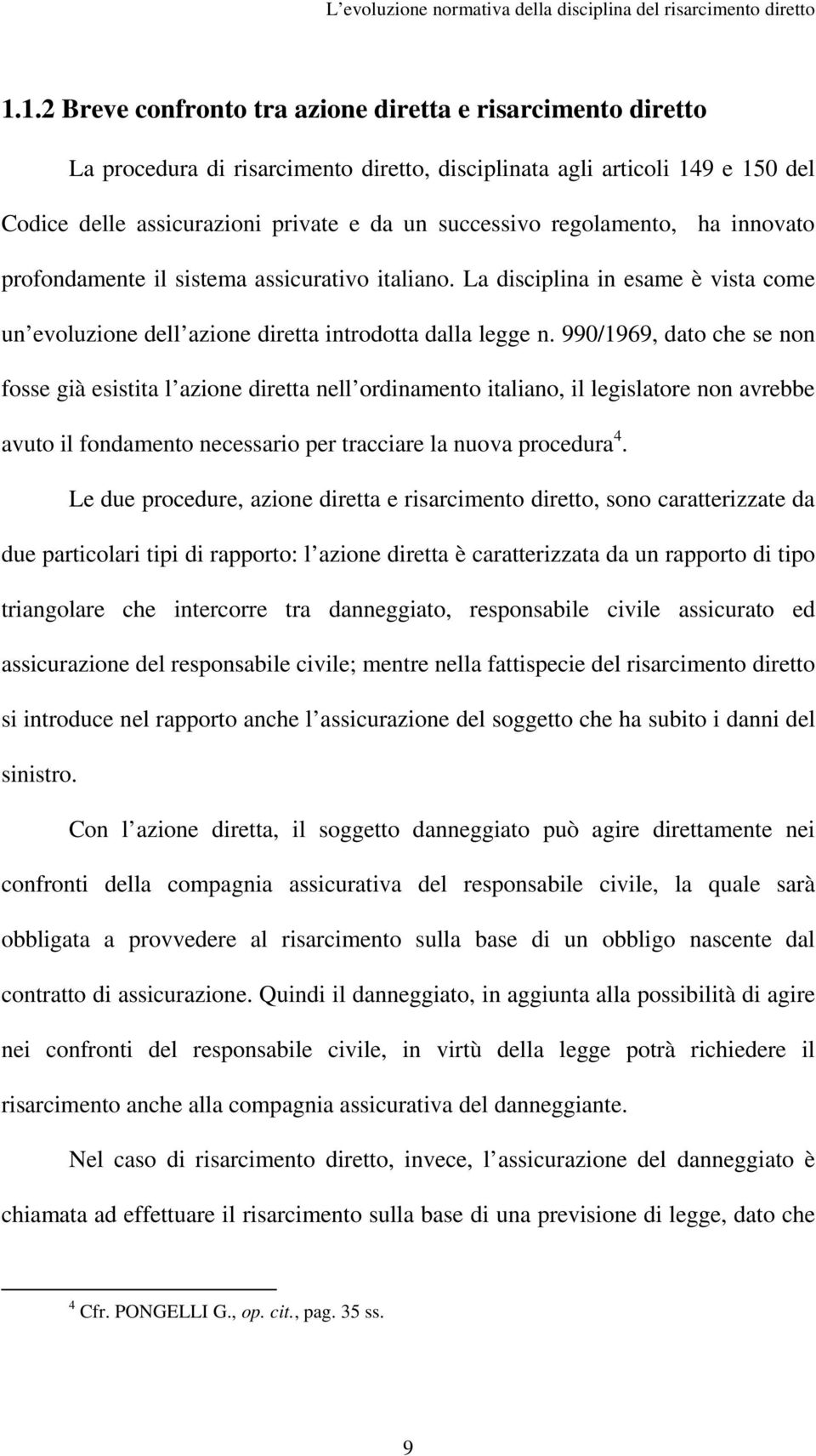 regolamento, ha innovato profondamente il sistema assicurativo italiano. La disciplina in esame è vista come un evoluzione dell azione diretta introdotta dalla legge n.