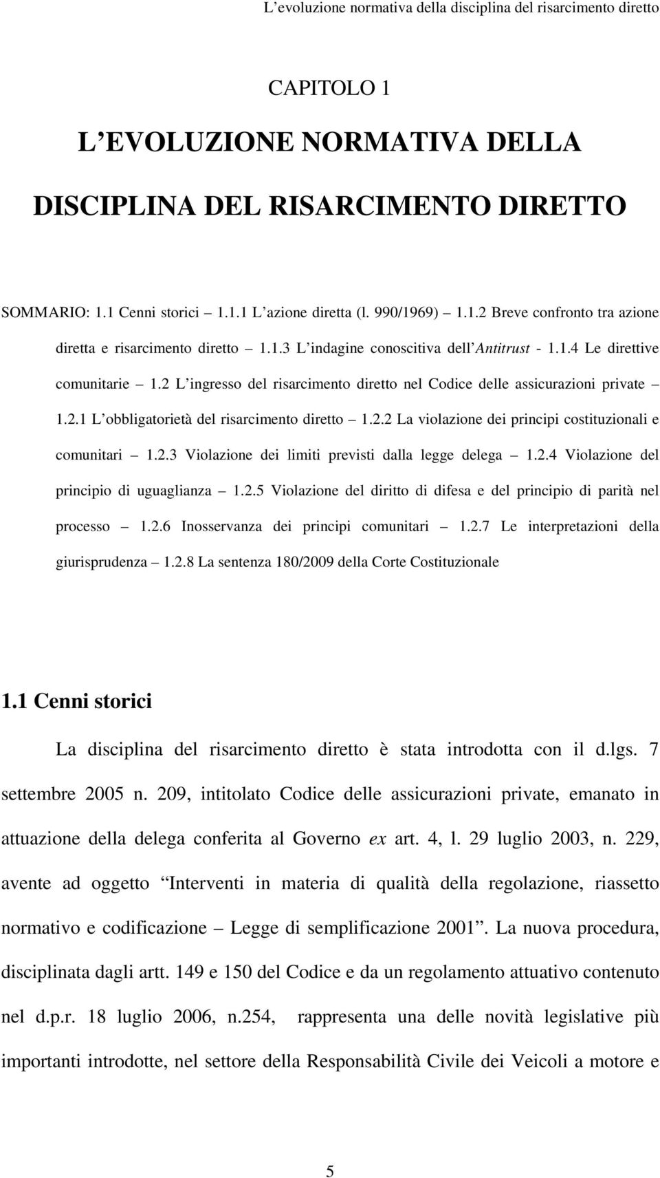 2 L ingresso del risarcimento diretto nel Codice delle assicurazioni private 1.2.1 L obbligatorietà del risarcimento diretto 1.2.2 La violazione dei principi costituzionali e comunitari 1.2.3 Violazione dei limiti previsti dalla legge delega 1.