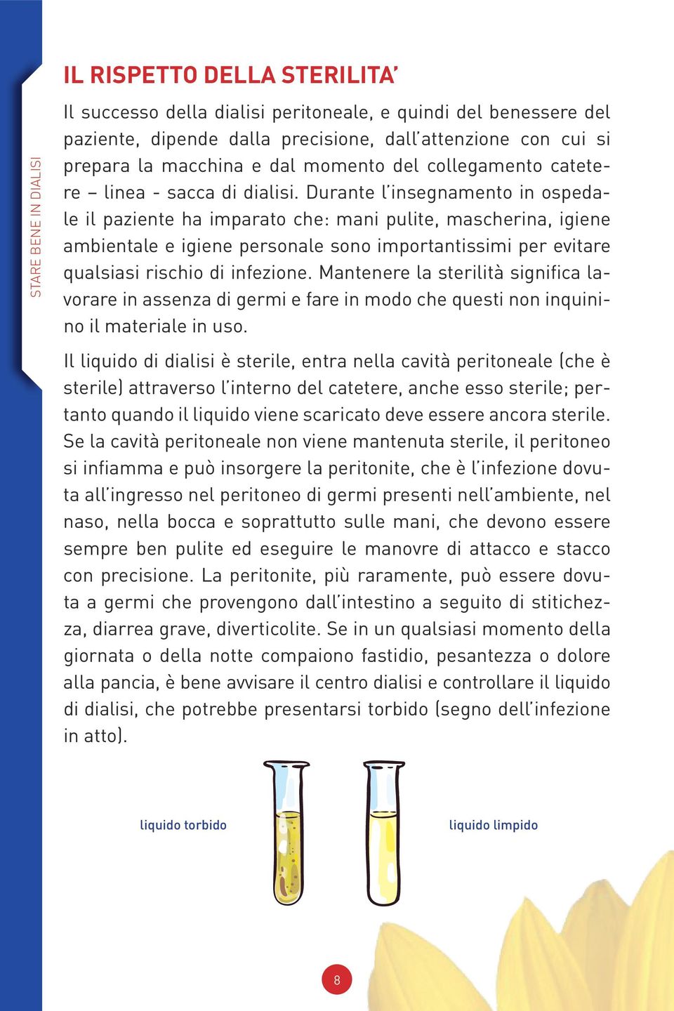 Durante l insegnamento in ospedale il paziente ha imparato che: mani pulite, mascherina, igiene ambientale e igiene personale sono importantissimi per evitare qualsiasi rischio di infezione.