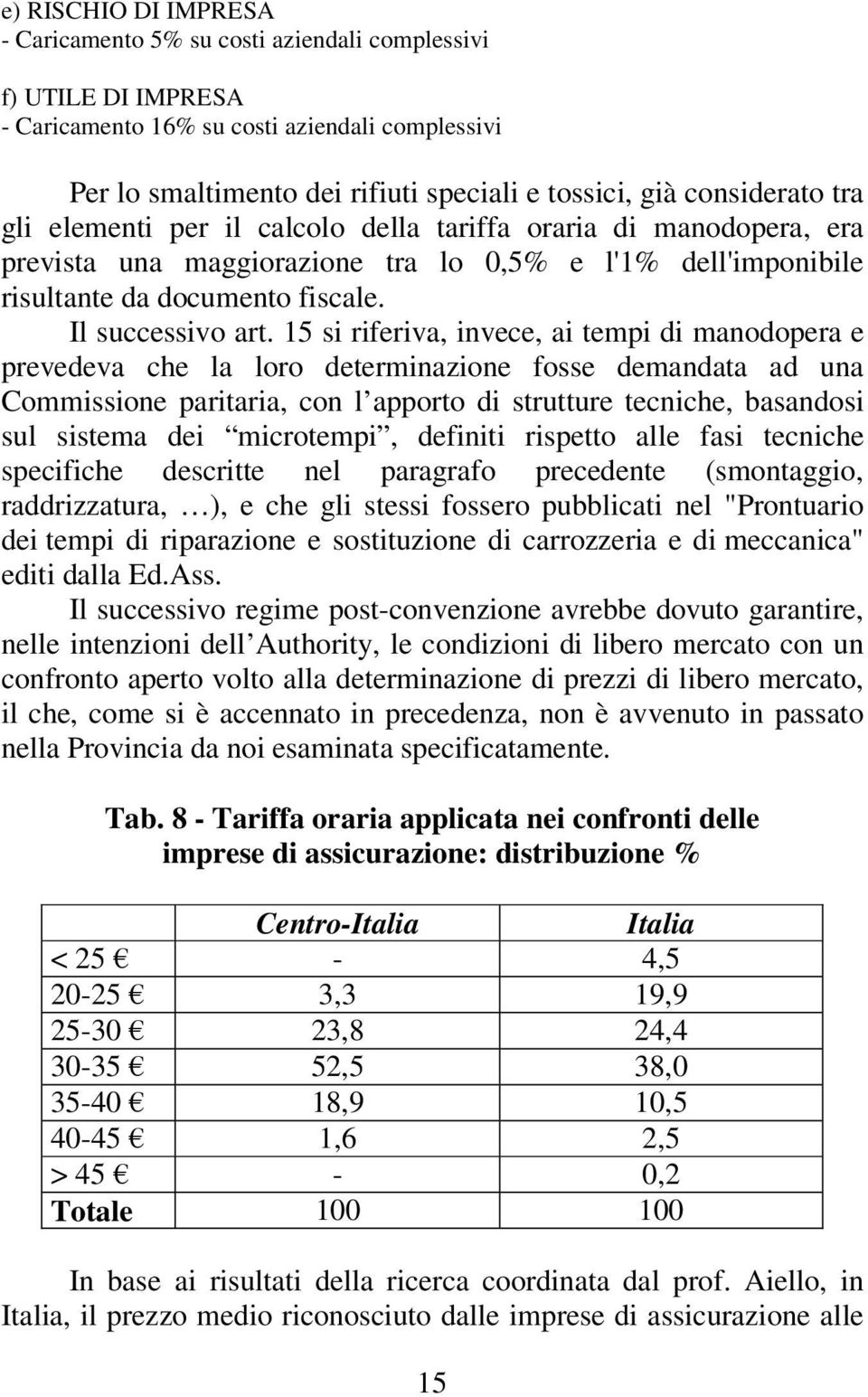 15 si riferiva, invece, ai tempi di manodopera e prevedeva che la loro determinazione fosse demandata ad una Commissione paritaria, con l apporto di strutture tecniche, basandosi sul sistema dei