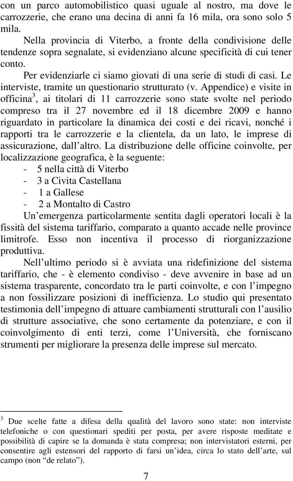 Per evidenziarle ci siamo giovati di una serie di studi di casi. Le interviste, tramite un questionario strutturato (v.