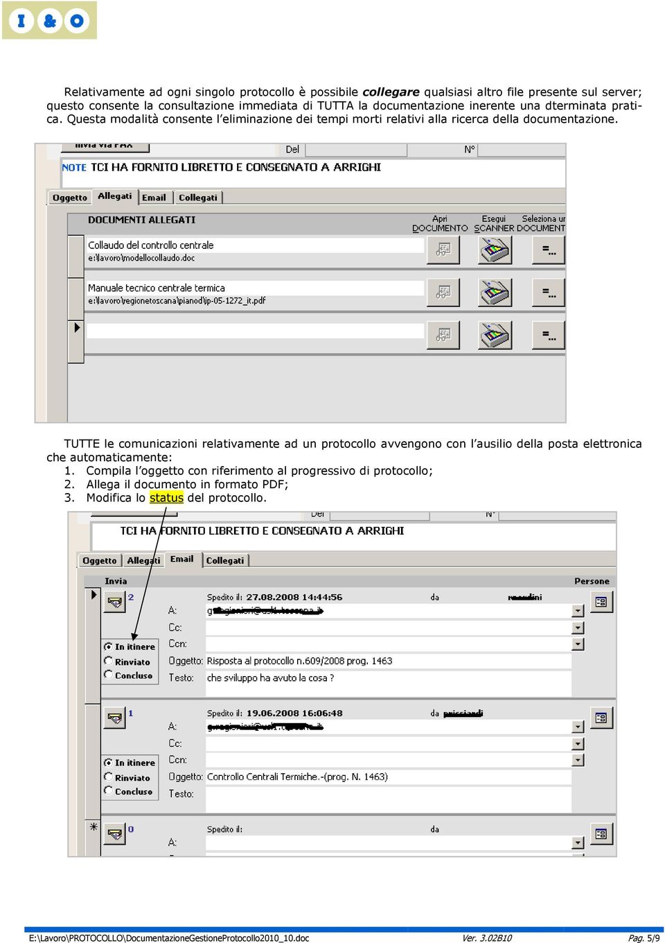 TUTTE le comunicazioni relativamente ad un protocollo avvengono con l ausilio della posta elettronica che automaticamente: 1.