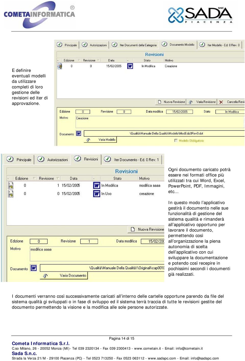 gestione del sistema qualità e rimanderà all applicativo opportuno per lavorare il documento, permettendo così all organizzazione la piena autonomia di scelta dell applicativo con cui sviluppare la