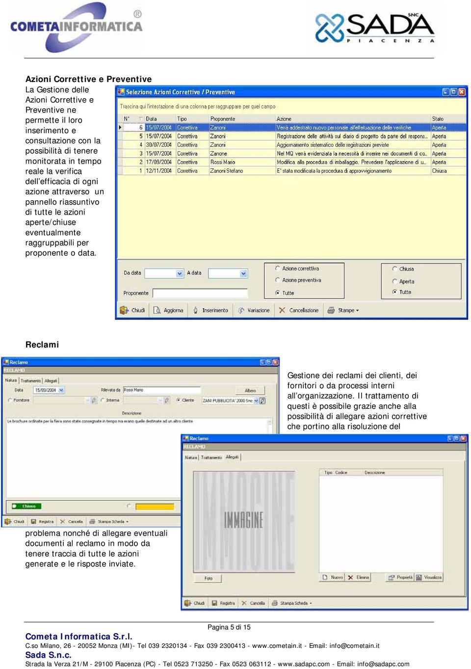 Reclami Gestione dei reclami dei clienti, dei fornitori o da processi interni all organizzazione.