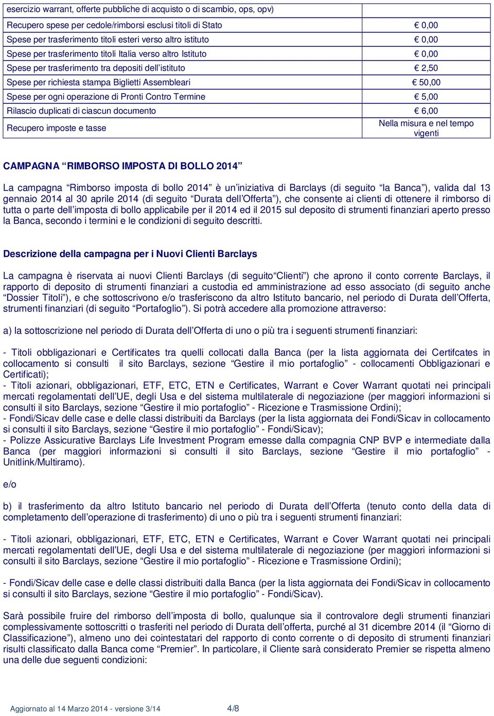 operazione di Pronti Contro Termine 5,00 Rilascio duplicati di ciascun documento 6,00 Recupero imposte e tasse Nella misura e nel tempo vigenti CAMPAGNA RIMBORSO IMPOSTA DI BOLLO 2014 La campagna