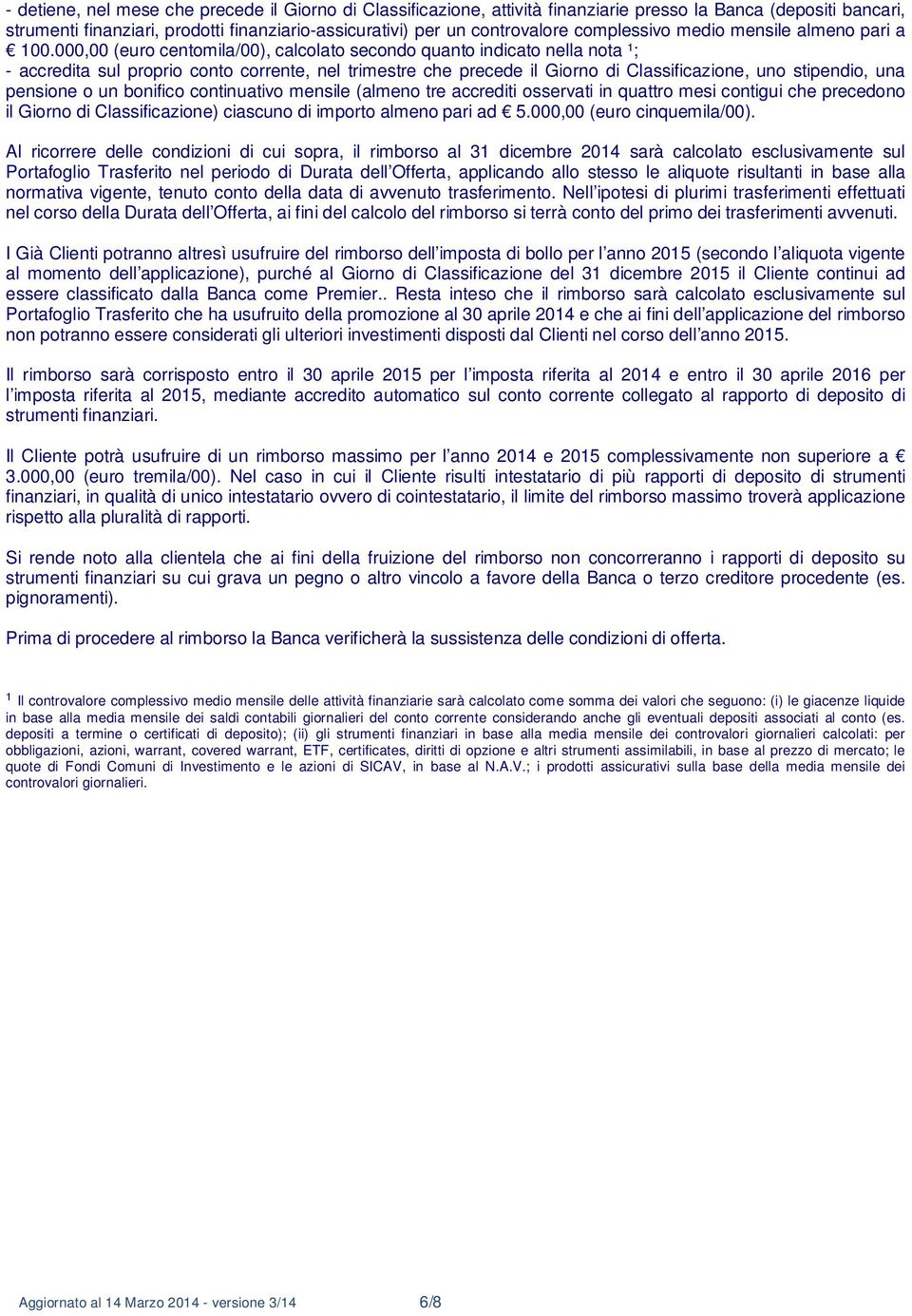 000,00 (euro centomila/00), calcolato secondo quanto indicato nella nota ¹; - accredita sul proprio conto corrente, nel trimestre che precede il Giorno di Classificazione, uno stipendio, una pensione