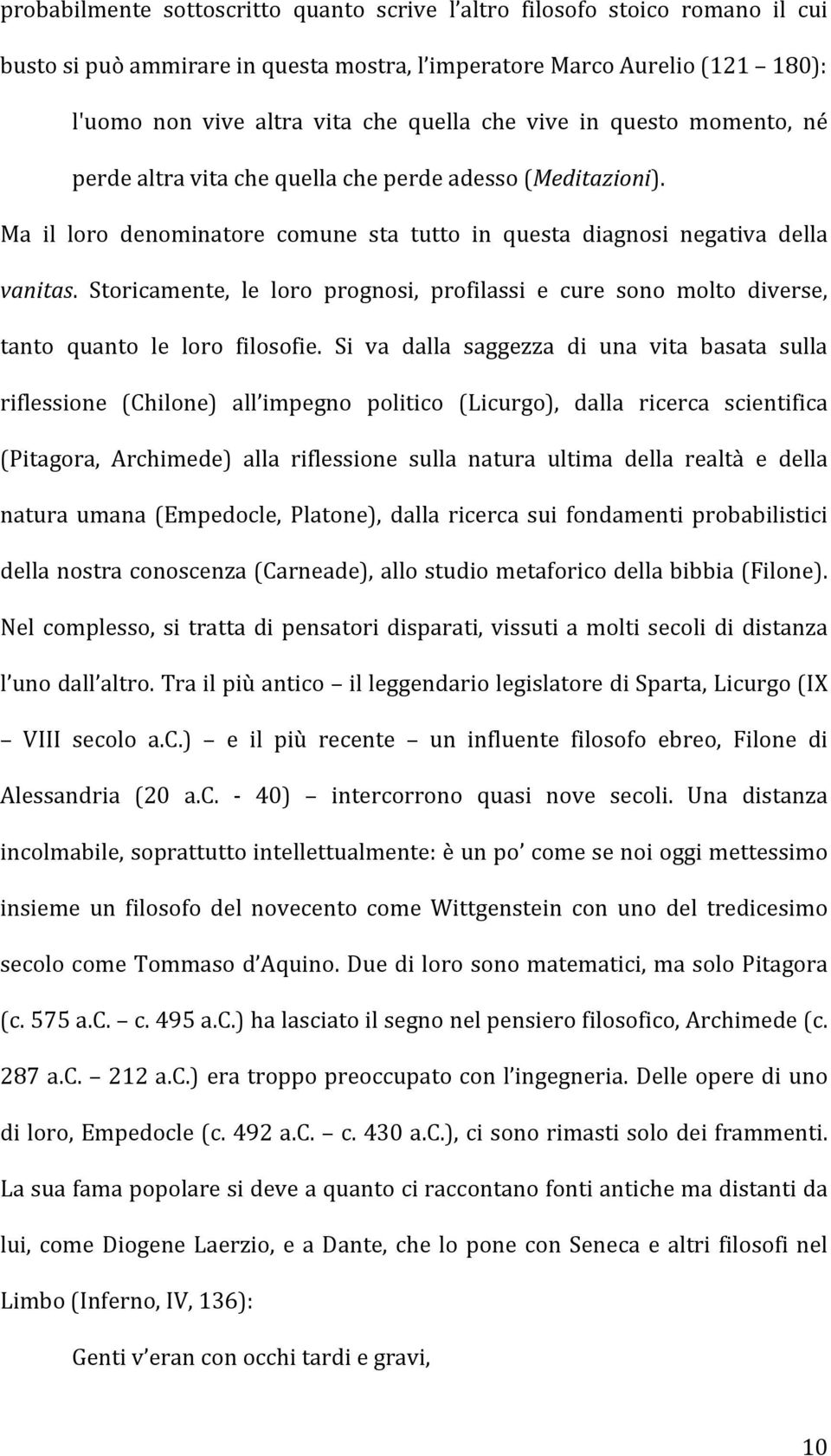 Storicamente, le loro prognosi, profilassi e cure sono molto diverse, tanto quanto le loro filosofie.