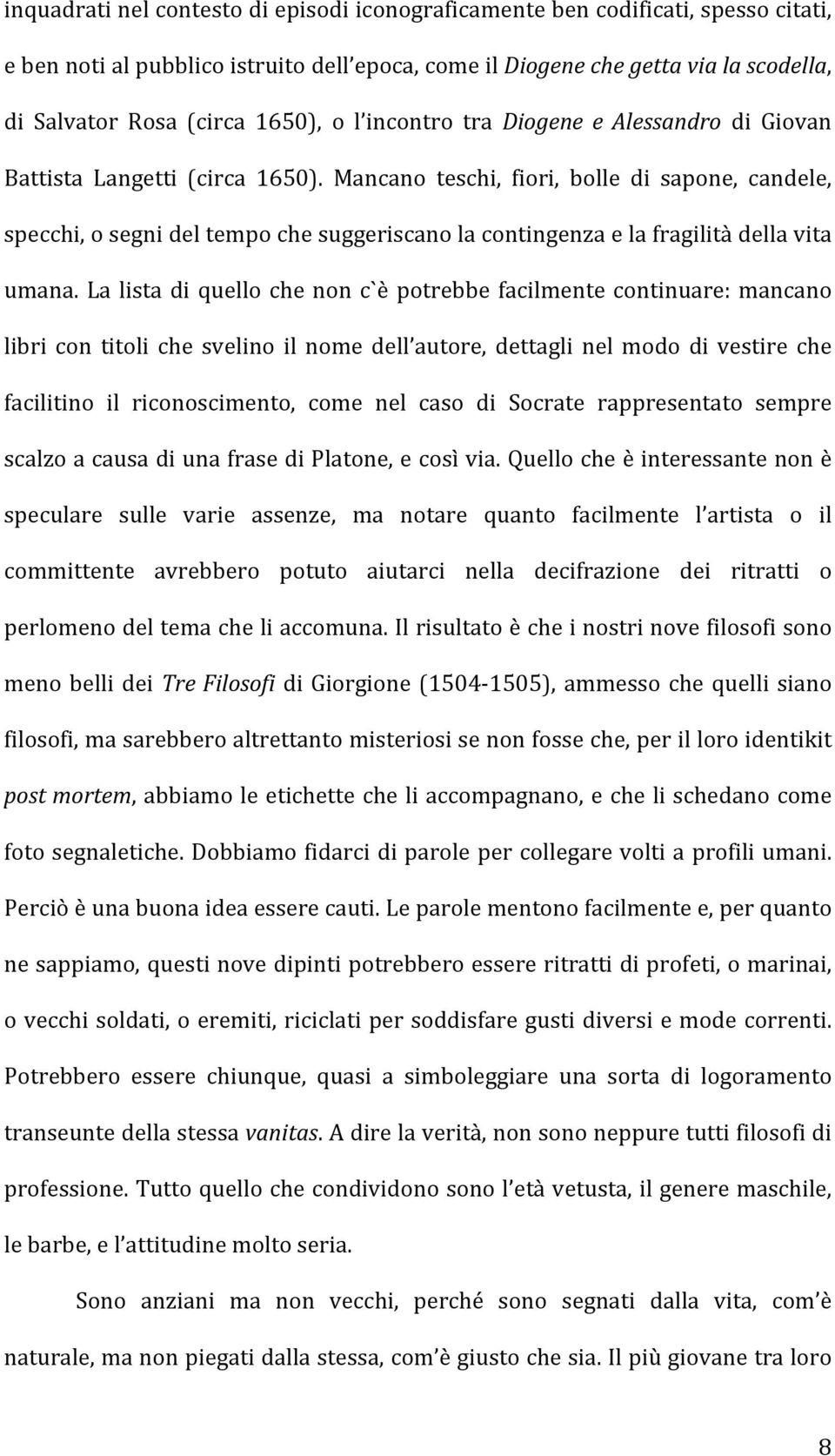 Mancano teschi, fiori, bolle di sapone, candele, specchi, o segni del tempo che suggeriscano la contingenza e la fragilità della vita umana.