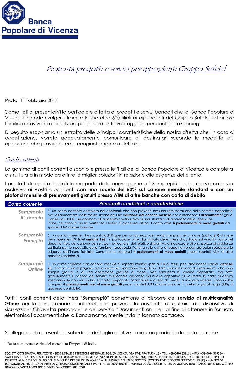 Di seguito esponiamo un estratto delle principali caratteristiche della nostra offerta che, in caso di accettazione, vorrete adeguatamente comunicare ai destinatari secondo le modalità più opportune