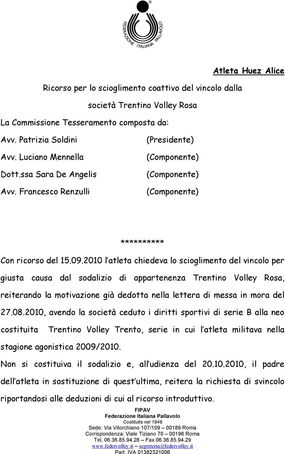 2010 l atleta chiedeva lo scioglimento del vincolo per giusta causa dal sodalizio di appartenenza Trentino Volley Rosa, reiterando la motivazione già dedotta nella lettera di messa in mora del 27.08.