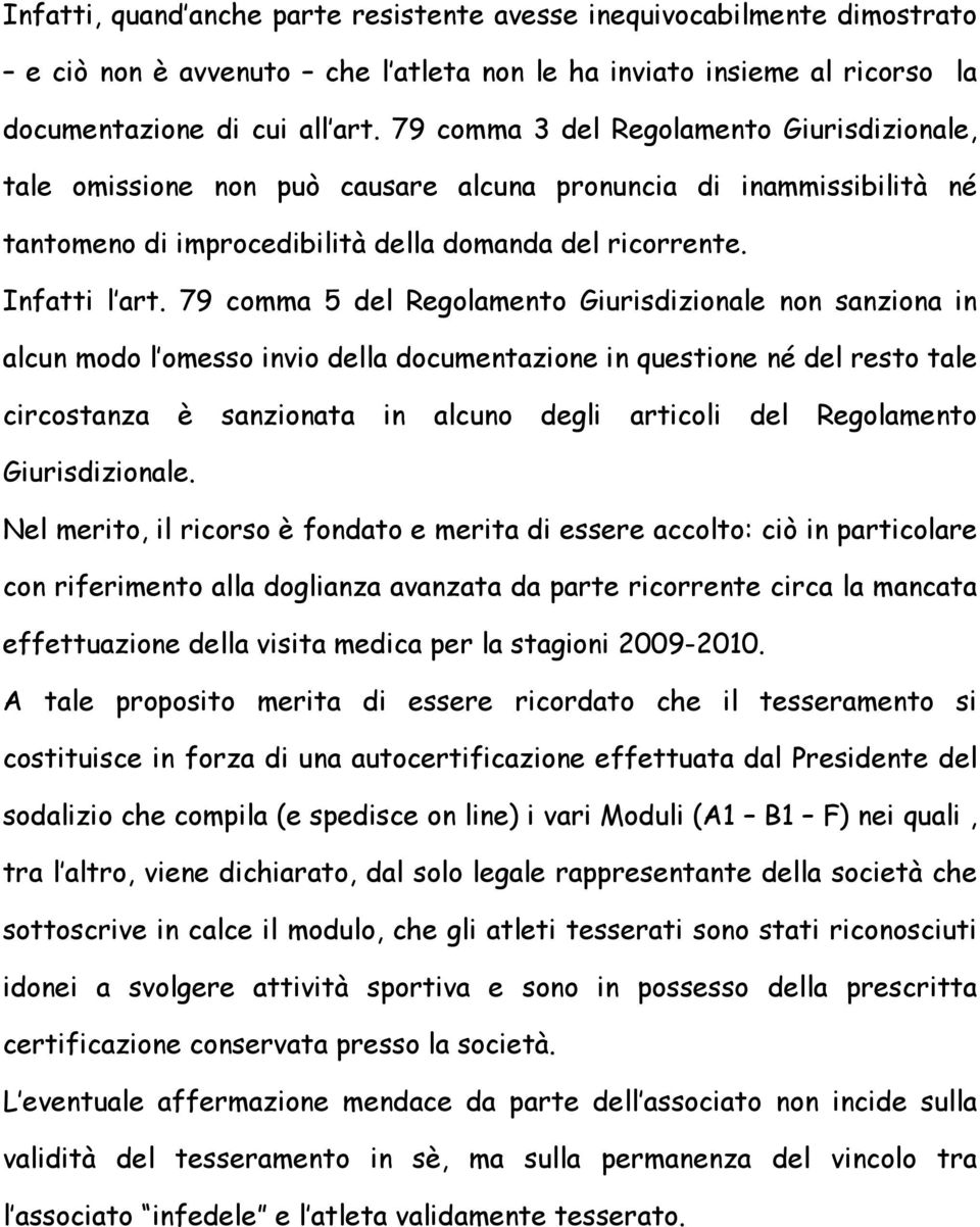 79 comma 5 del Regolamento Giurisdizionale non sanziona in alcun modo l omesso invio della documentazione in questione né del resto tale circostanza è sanzionata in alcuno degli articoli del