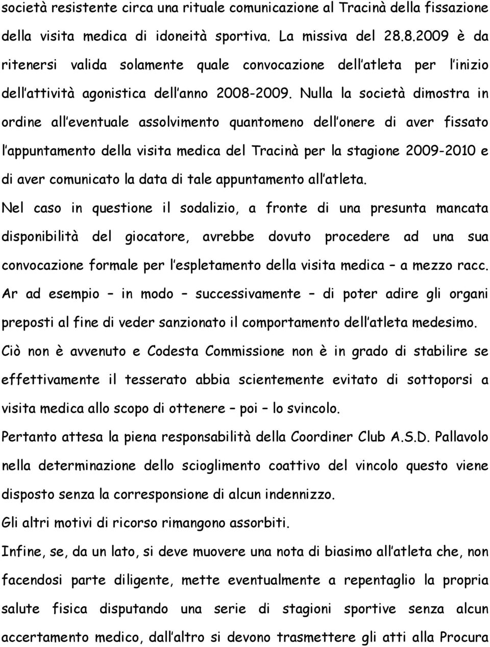 Nulla la società dimostra in ordine all eventuale assolvimento quantomeno dell onere di aver fissato l appuntamento della visita medica del Tracinà per la stagione 2009-2010 e di aver comunicato la