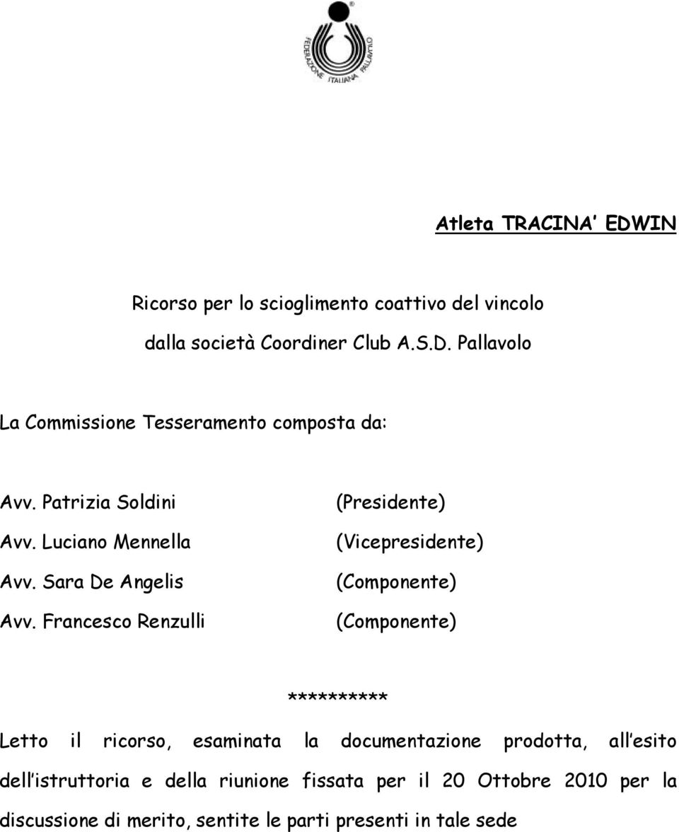 Francesco Renzulli (Presidente) (Vicepresidente) (Componente) (Componente) ********** Letto il ricorso, esaminata la