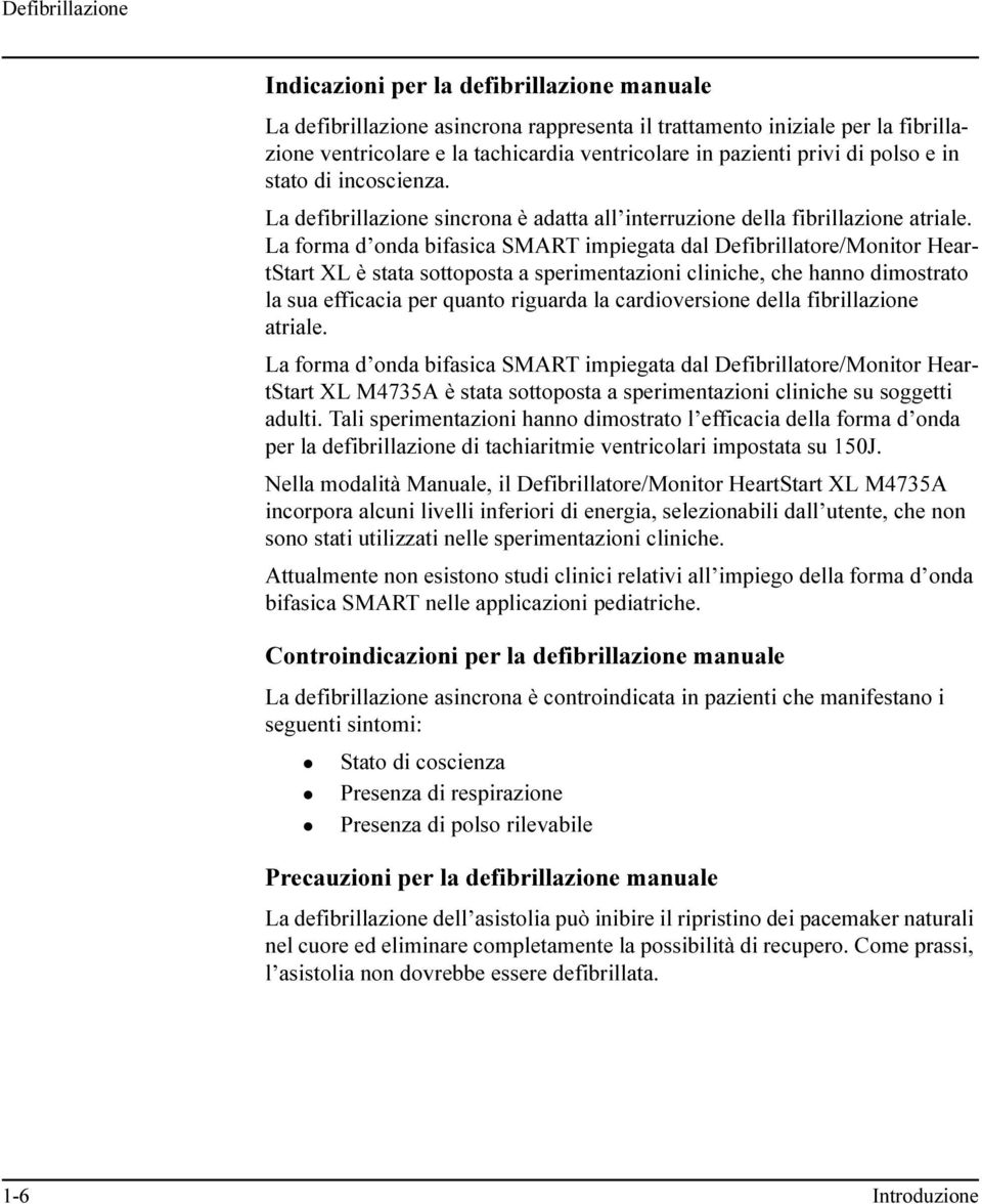 La forma d onda bifasica SMART impiegata dal Defibrillatore/Monitor HeartStart XL è stata sottoposta a sperimentazioni cliniche, che hanno dimostrato la sua efficacia per quanto riguarda la