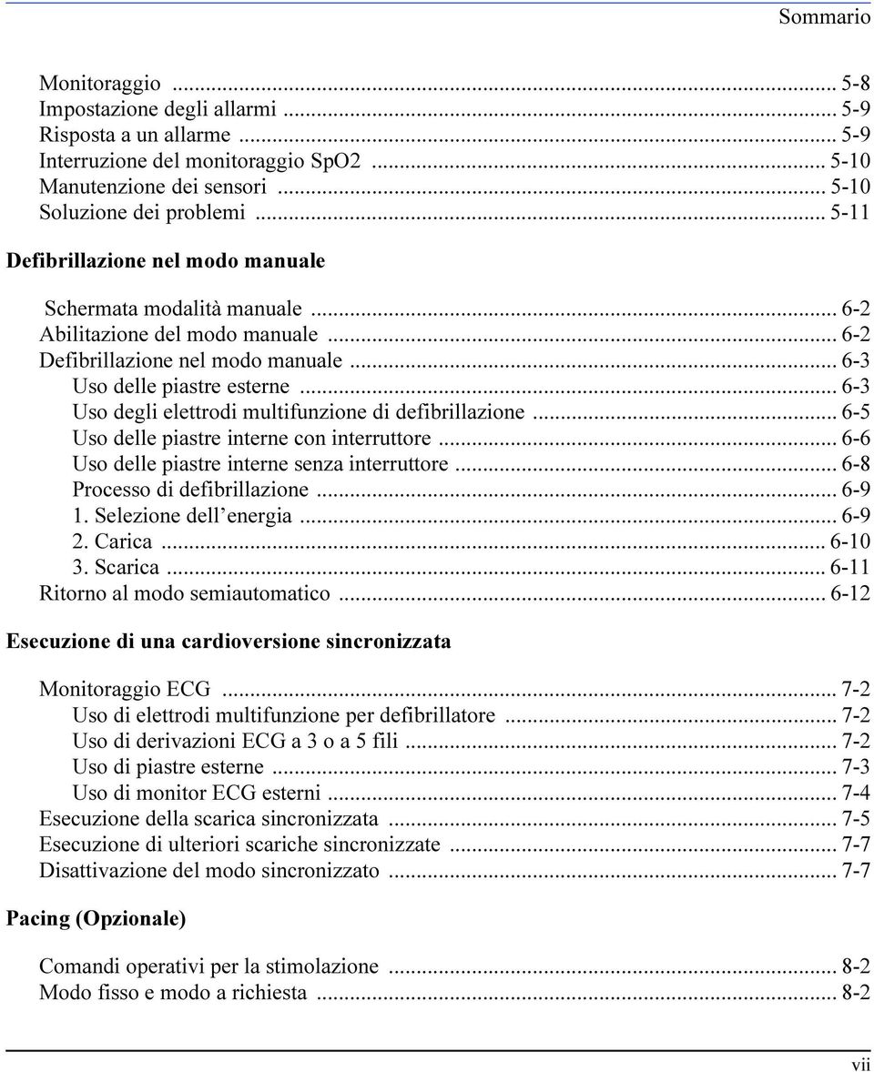 .. 6-3 Uso degli elettrodi multifunzione di defibrillazione... 6-5 Uso delle piastre interne con interruttore... 6-6 Uso delle piastre interne senza interruttore... 6-8 Processo di defibrillazione.