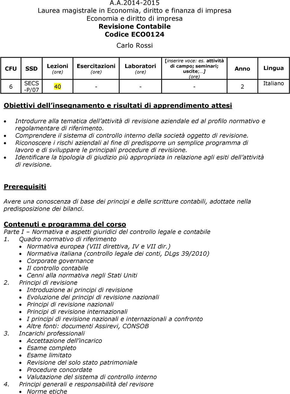 attività di campo; seminari; uscite; ] Anno 40 - - - 2 Lingua Italiano Obiettivi dell insegnamento e risultati di apprendimento attesi Introdurre alla tematica dell attività di revisione aziendale ed