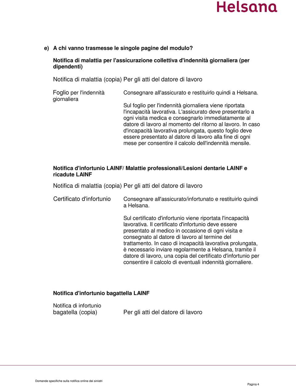 Consegnare all'assicurato e restituirlo quindi a Helsana. Sul foglio per l'indennità giornaliera viene riportata l'incapacità lavorativa.