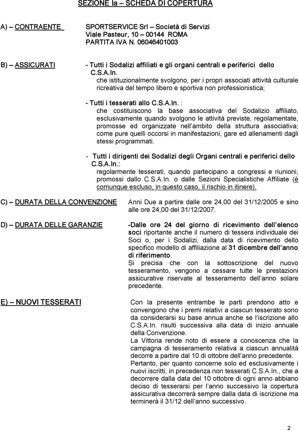 che istituzionalmente svolgono, per i propri associati attività culturale ricreativa del tempo libero e sportiva non professionistica; Tutti i tesserati allo C.S.A.In.