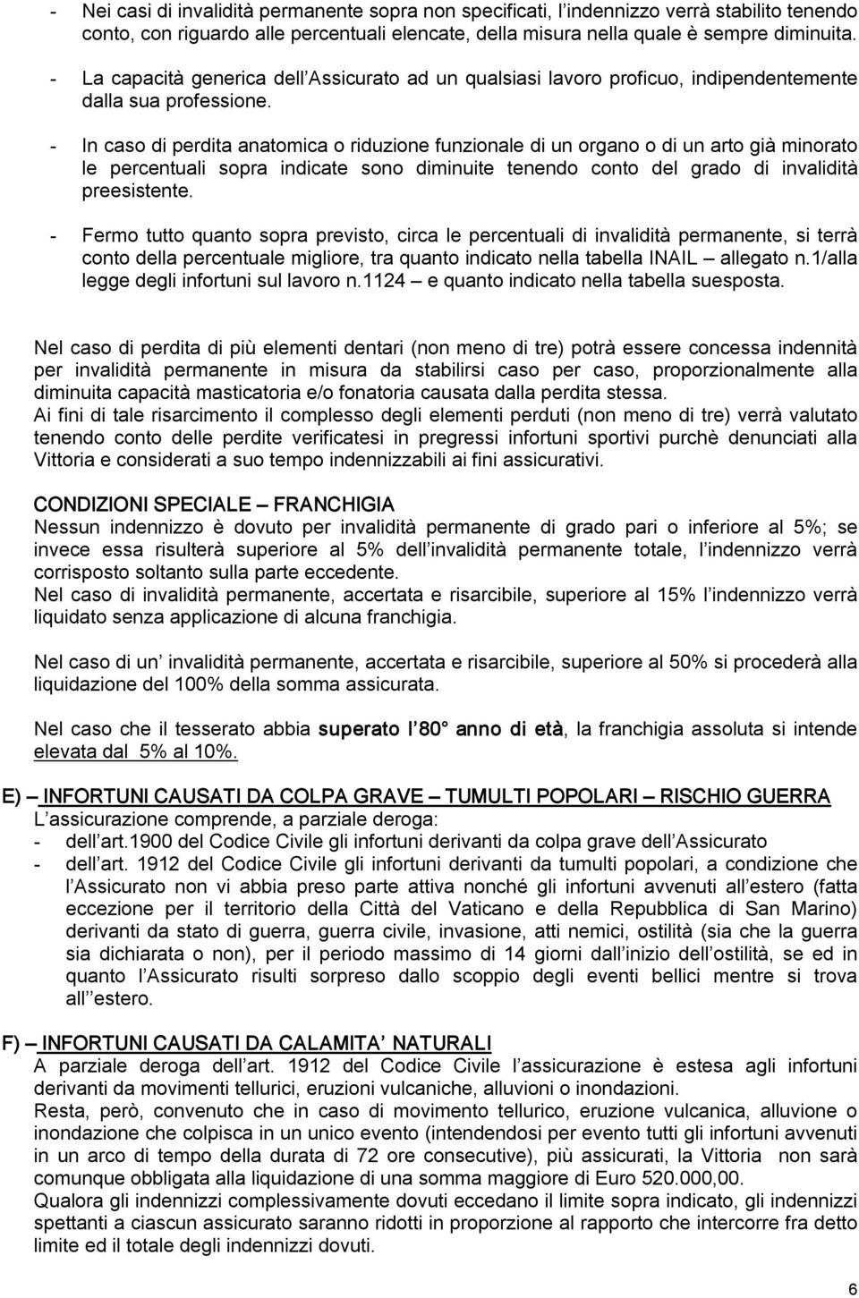 In caso di perdita anatomica o riduzione funzionale di un organo o di un arto già minorato le percentuali sopra indicate sono diminuite tenendo conto del grado di invalidità preesistente.