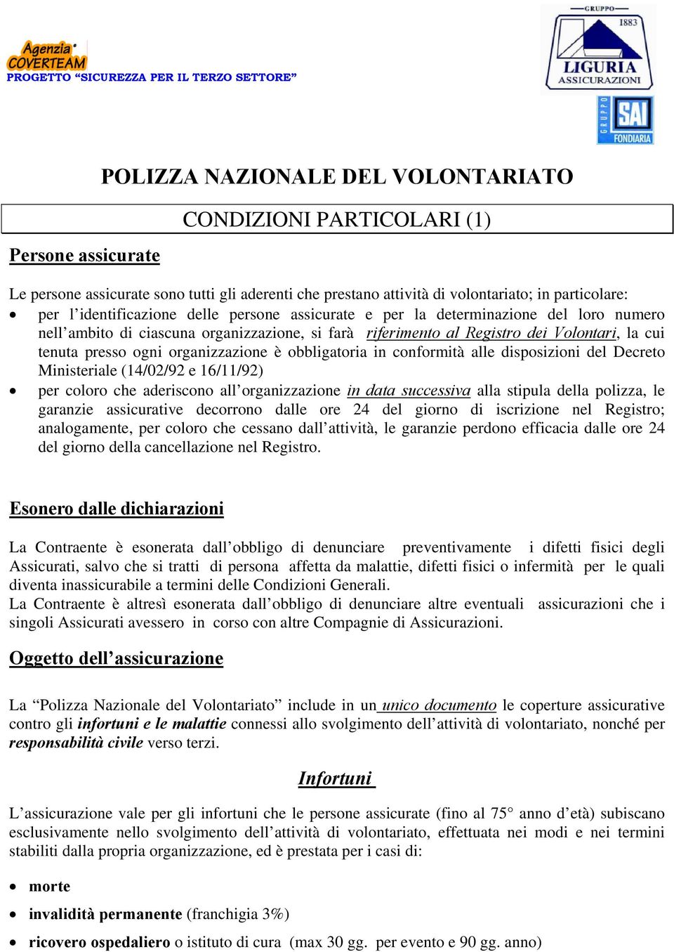 organizzazione è obbligatoria in conformità alle disposizioni del Decreto Ministeriale (14/02/92 e 16/11/92) per coloro che aderiscono all organizzazione in data successiva alla stipula della