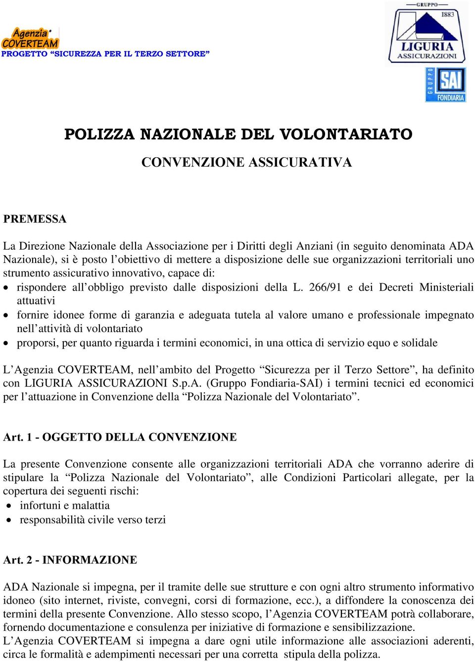 266/91 e dei Decreti Ministeriali attuativi fornire idonee forme di garanzia e adeguata tutela al valore umano e professionale impegnato nell attività di volontariato proporsi, per quanto riguarda i