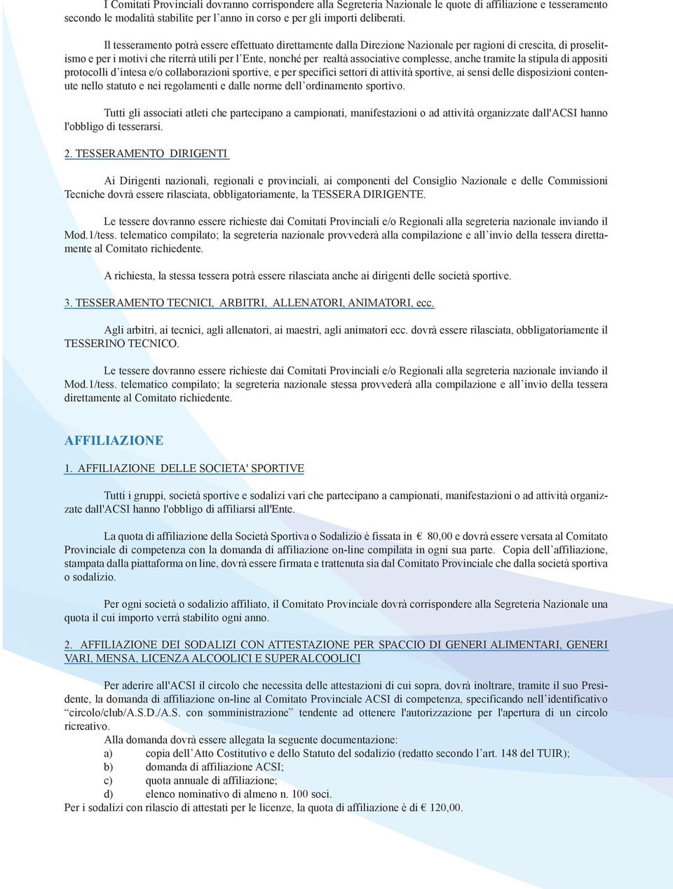 complesse, anche tramite la stipula di appositi protocolli d intesa e/o collaborazioni sportive, e per specifici settori di attività sportive, ai sensi delle disposizioni contenute nello statuto e