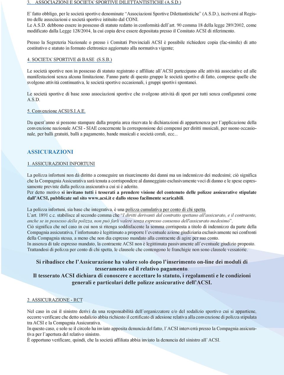 90 comma 18 della legge 289/2002, come modificato dalla Legge 128/2004, la cui copia deve essere depositata presso il Comitato ACSI di riferimento.