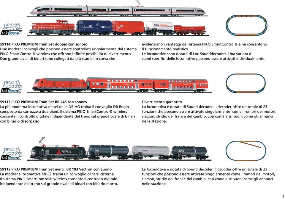 Le locomotive sono dotate di Loc-Sounddecoders. Una varietà di suoni specifici delle locomotive possono essere attivati individualmente.