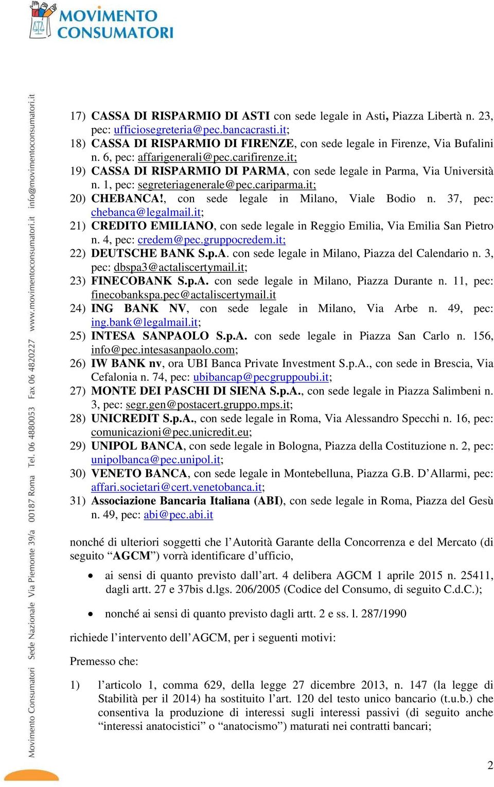 , con sede legale in Milano, Viale Bodio n. 37, pec: chebanca@legalmail.it; 21) CREDITO EMILIANO, con sede legale in Reggio Emilia, Via Emilia San Pietro n. 4, pec: credem@pec.gruppocredem.