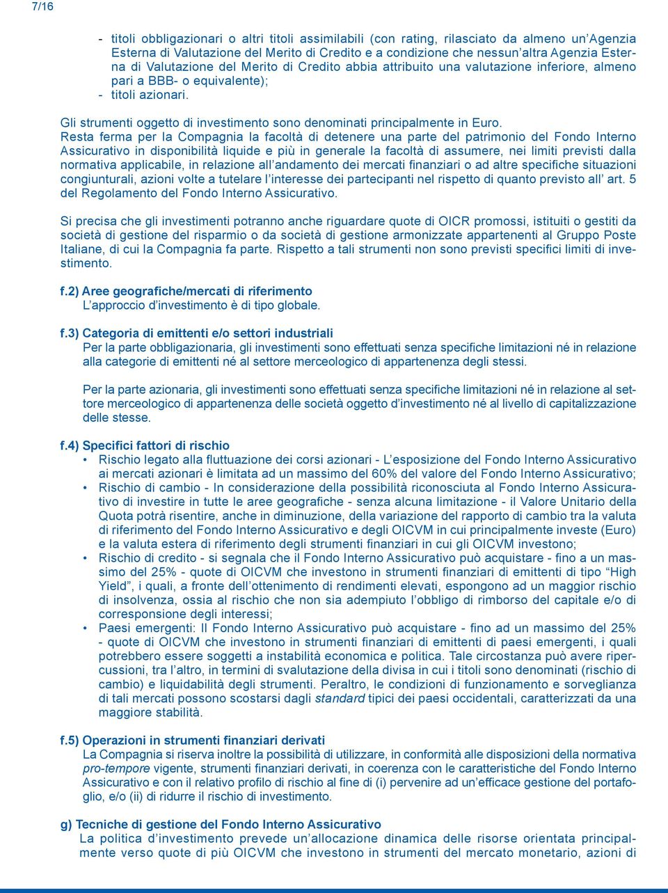 Gli strumenti oggetto di investimento sono denominati principalmente in Euro.