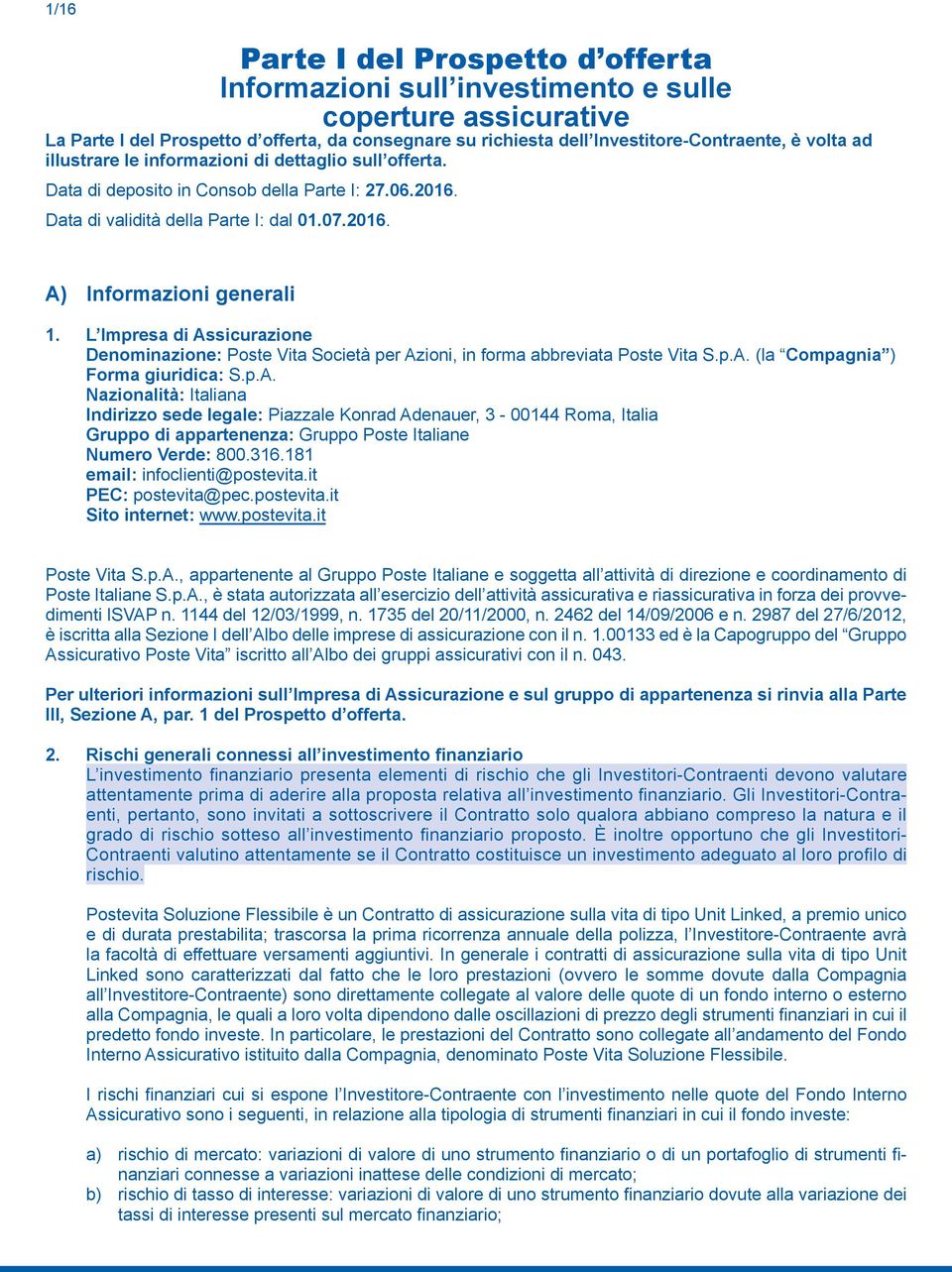 L Impresa di Assicurazione Denominazione: Poste Vita Società per Azioni, in forma abbreviata Poste Vita S.p.A. (la Compagnia ) Forma giuridica: S.p.A. Nazionalità: Italiana Indirizzo sede legale: Piazzale Konrad Adenauer, 3-00144 Roma, Italia Gruppo di appartenenza: Gruppo Poste Italiane Numero Verde: 800.