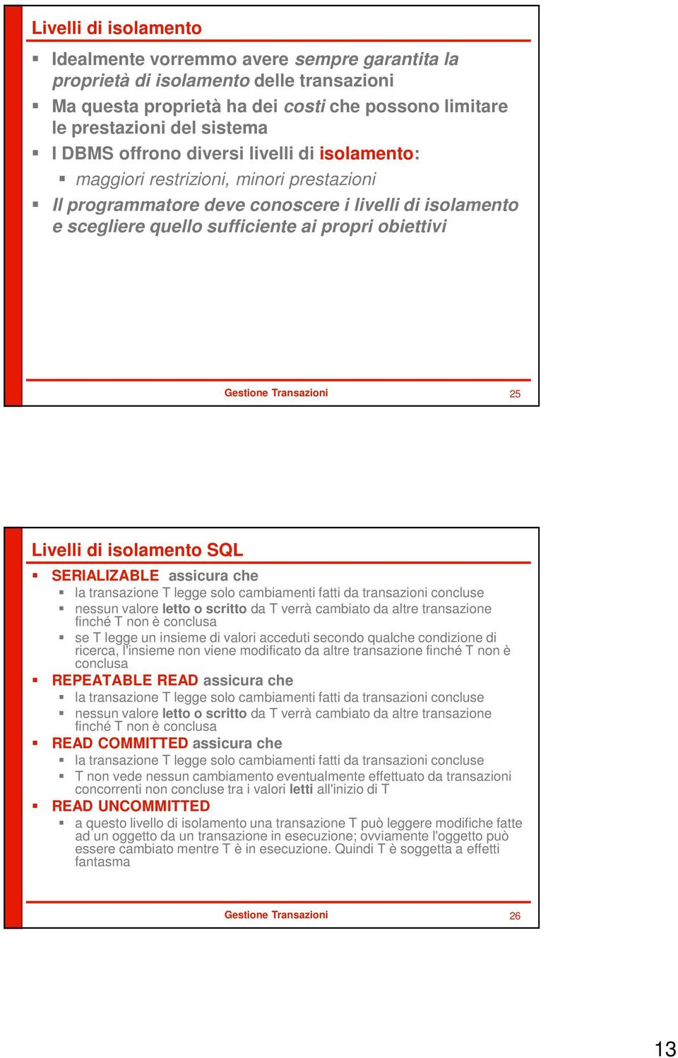 di isolamento SQL SERIALIZABLE assicura che la transazione T legge solo cambiamenti fatti da transazioni concluse nessun valore letto o scritto da T verrà cambiato da altre transazione finché T non è