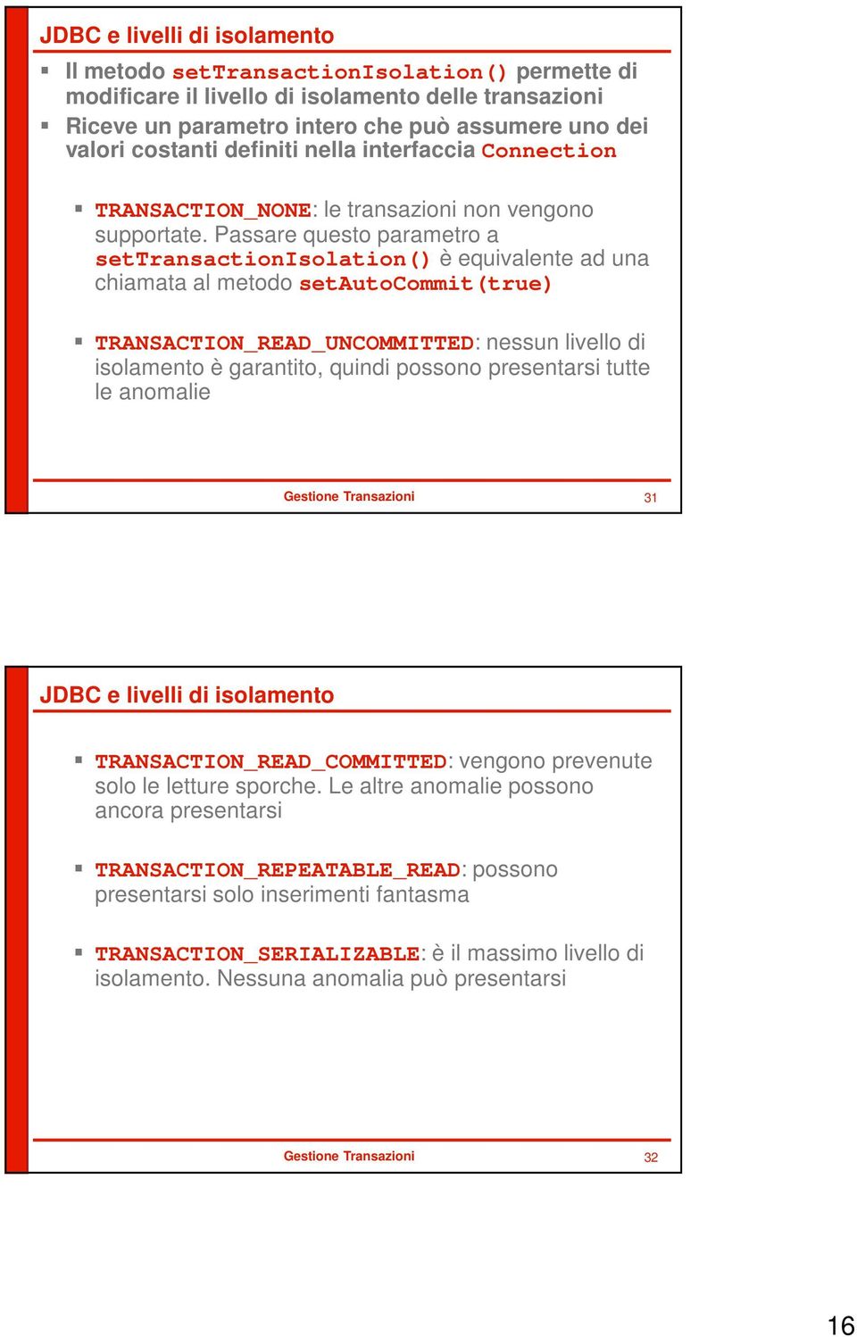 Passare questo parametro a settransactionisolation() è equivalente ad una chiamata al metodo setautocommit(true) TRANSACTION_READ_UNCOMMITTED: nessun livello di isolamento è garantito, quindi possono