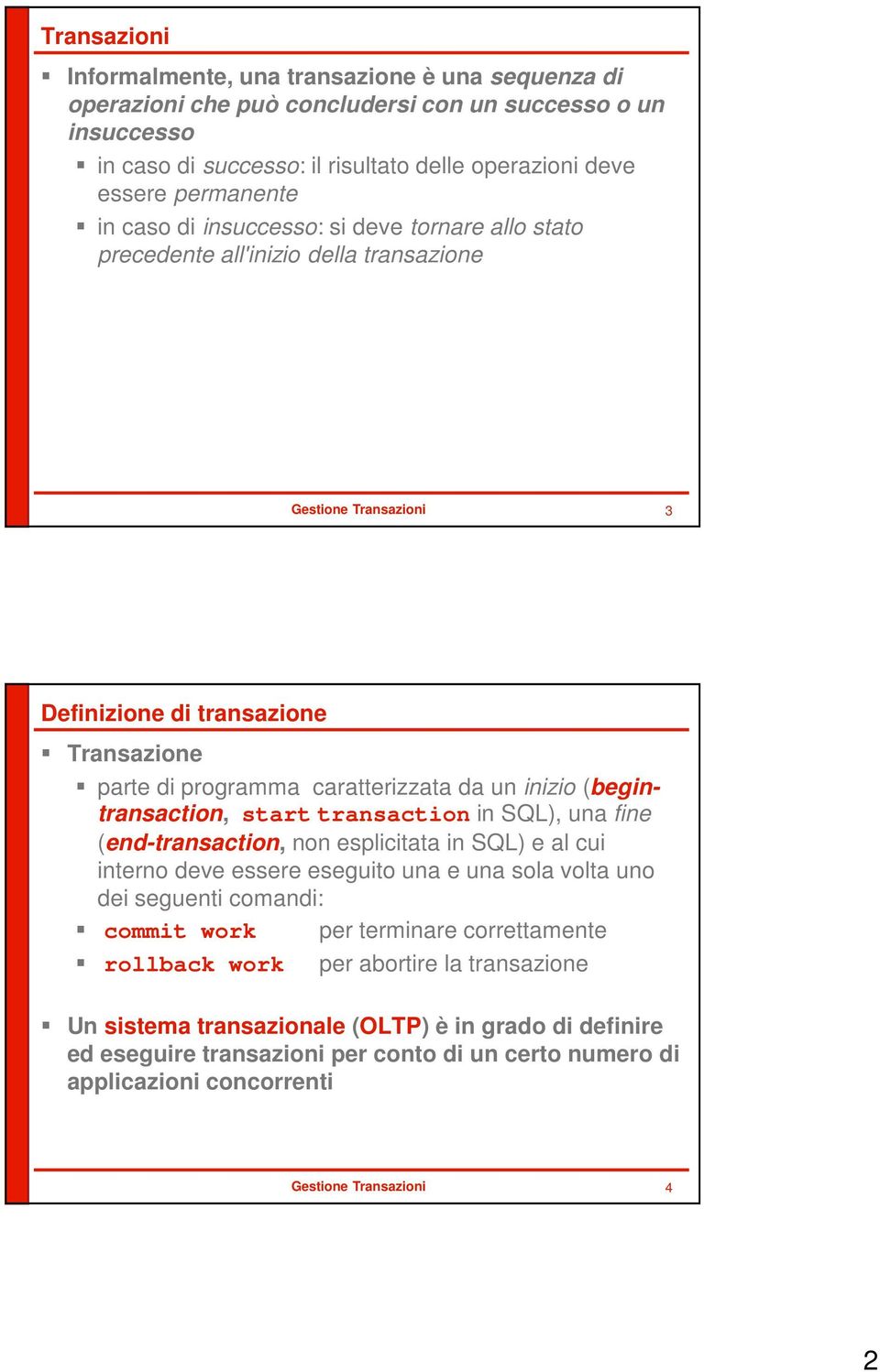 (begintransaction, start transaction in SQL), una fine (end-transaction, non esplicitata in SQL) e al cui interno deve essere eseguito una e una sola volta uno dei seguenti comandi: commit work