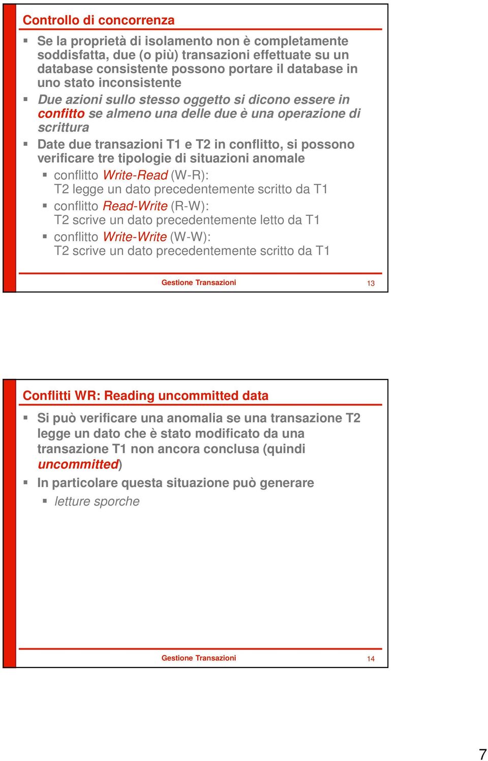 tipologie di situazioni anomale conflitto Write-Read (W-R): T2 legge un dato precedentemente scritto da T1 conflitto Read-Write (R-W): T2 scrive un dato precedentemente letto da T1 conflitto