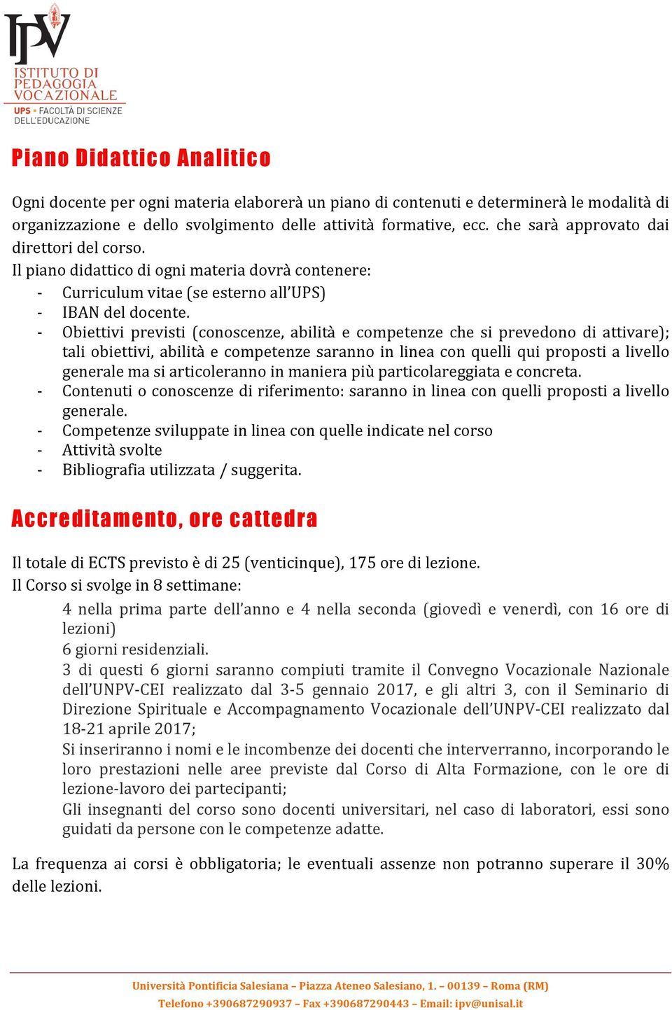 - Obiettivi previsti (conoscenze, abilità e competenze che si prevedono di attivare); tali obiettivi, abilità e competenze saranno in linea con quelli qui proposti a livello generale ma si