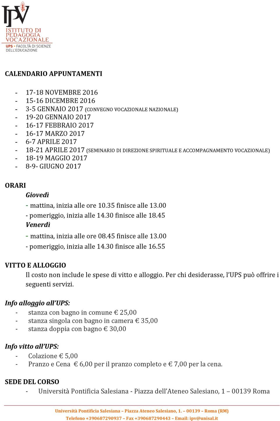 00 - pomeriggio, inizia alle 14.30 finisce alle 18.45 Venerdì - mattina, inizia alle ore 08.45 finisce alle 13.00 - pomeriggio, inizia alle 14.30 finisce alle 16.