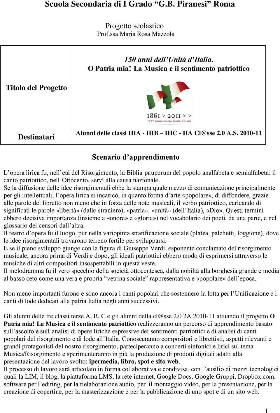 2010-11 Scenario d apprendimento L opera lirica fu, nell età del Risorgimento, la Biblia pauperum del popolo analfabeta e semialfabeta: il canto patriottico, nell Ottocento, servì alla causa