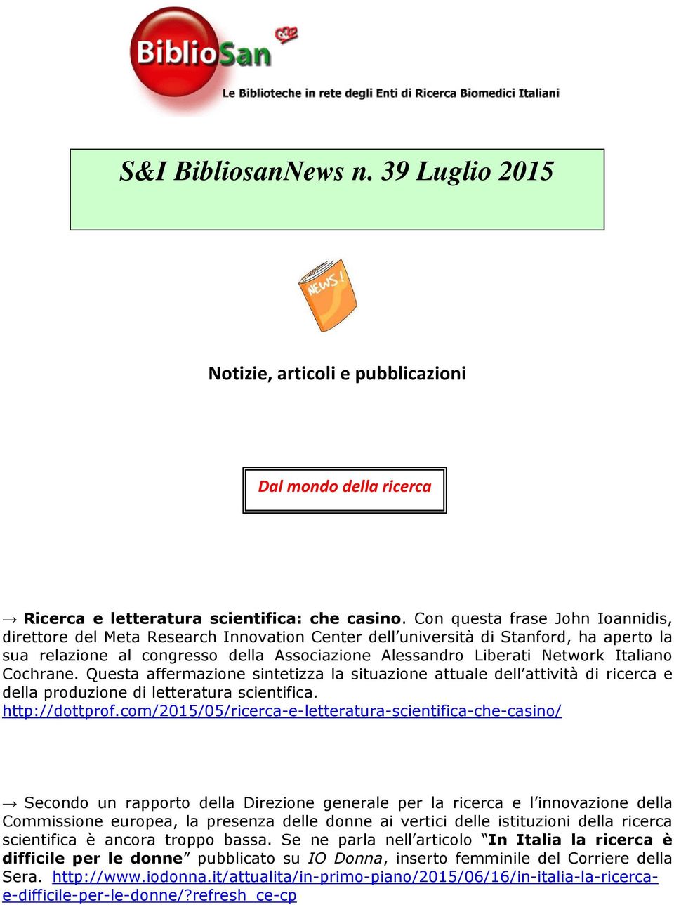 Italiano Cochrane. Questa affermazione sintetizza la situazione attuale dell attività di ricerca e della produzione di letteratura scientifica. http://dottprof.