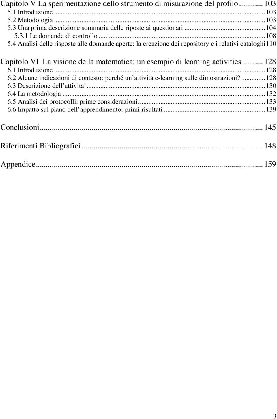 4 Analisi delle risposte alle domande aperte: la creazione dei repository e i relativi cataloghi110 Capitolo VI La visione della matematica: un esempio di learning activities... 128 6.