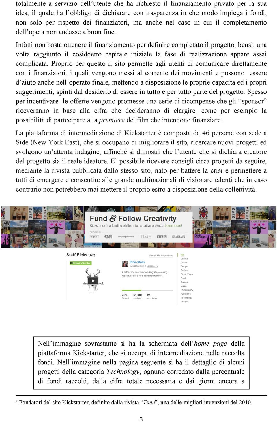 Infatti non basta ottenere il finanziamento per definire completato il progetto, bensì, una volta raggiunto il cosiddetto capitale iniziale la fase di realizzazione appare assai complicata.