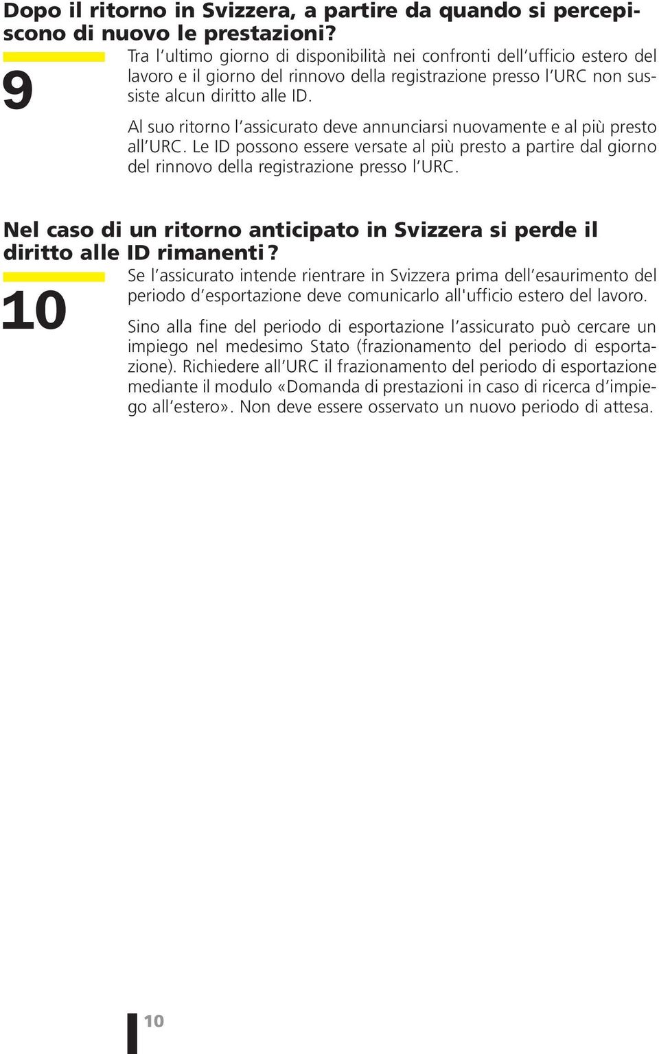 9 Al suo ritorno l assicurato deve annunciarsi nuovamente e al più presto all URC. Le ID possono essere versate al più presto a partire dal giorno del rinnovo della registrazione presso l URC.