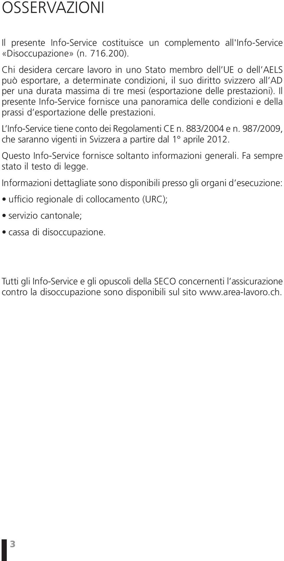 prestazioni). Il presente Info-Service fornisce una panoramica delle condizioni e della prassi d esportazione delle prestazioni. L Info-Service tiene conto dei Regolamenti CE n. 883/2004 e n.