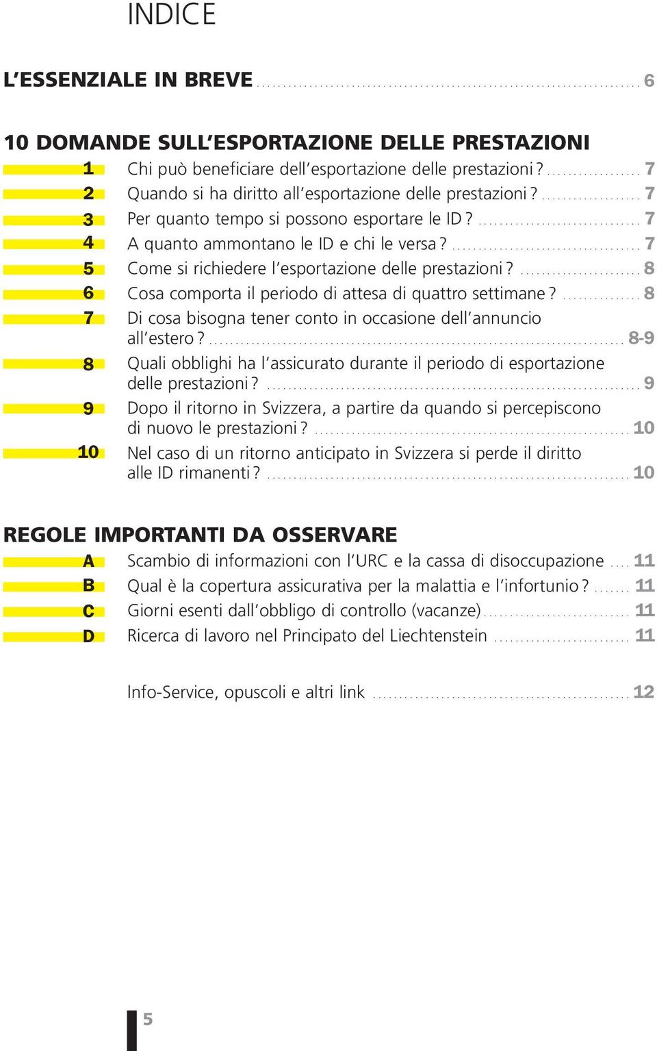 ...8 6 Cosa comporta il periodo di attesa di quattro settimane?...8 7 Di cosa bisogna tener conto in occasione dell annuncio all estero?