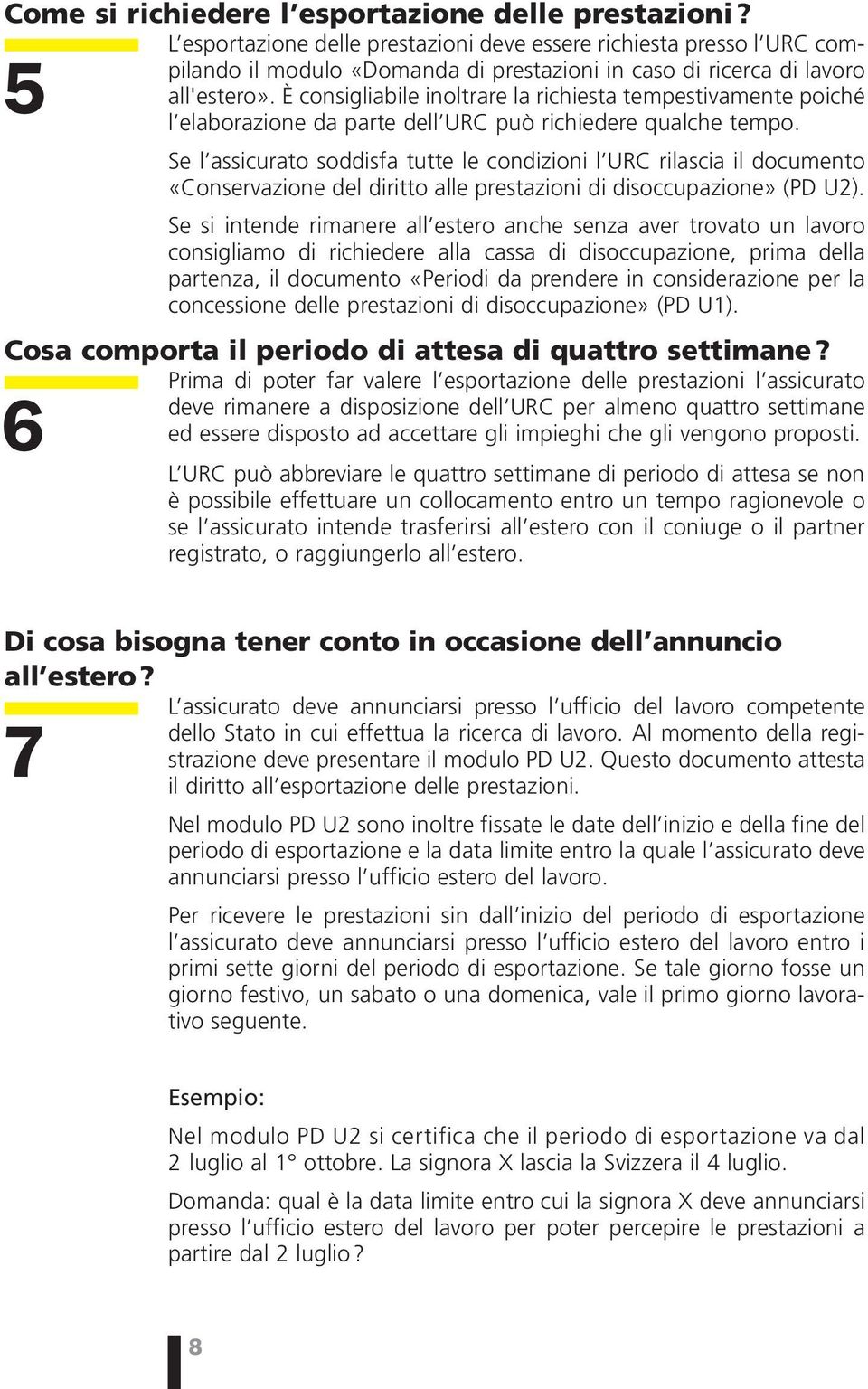 È consigliabile inoltrare la richiesta tempestivamente poiché l elaborazione da parte dell URC può richiedere qualche tempo.