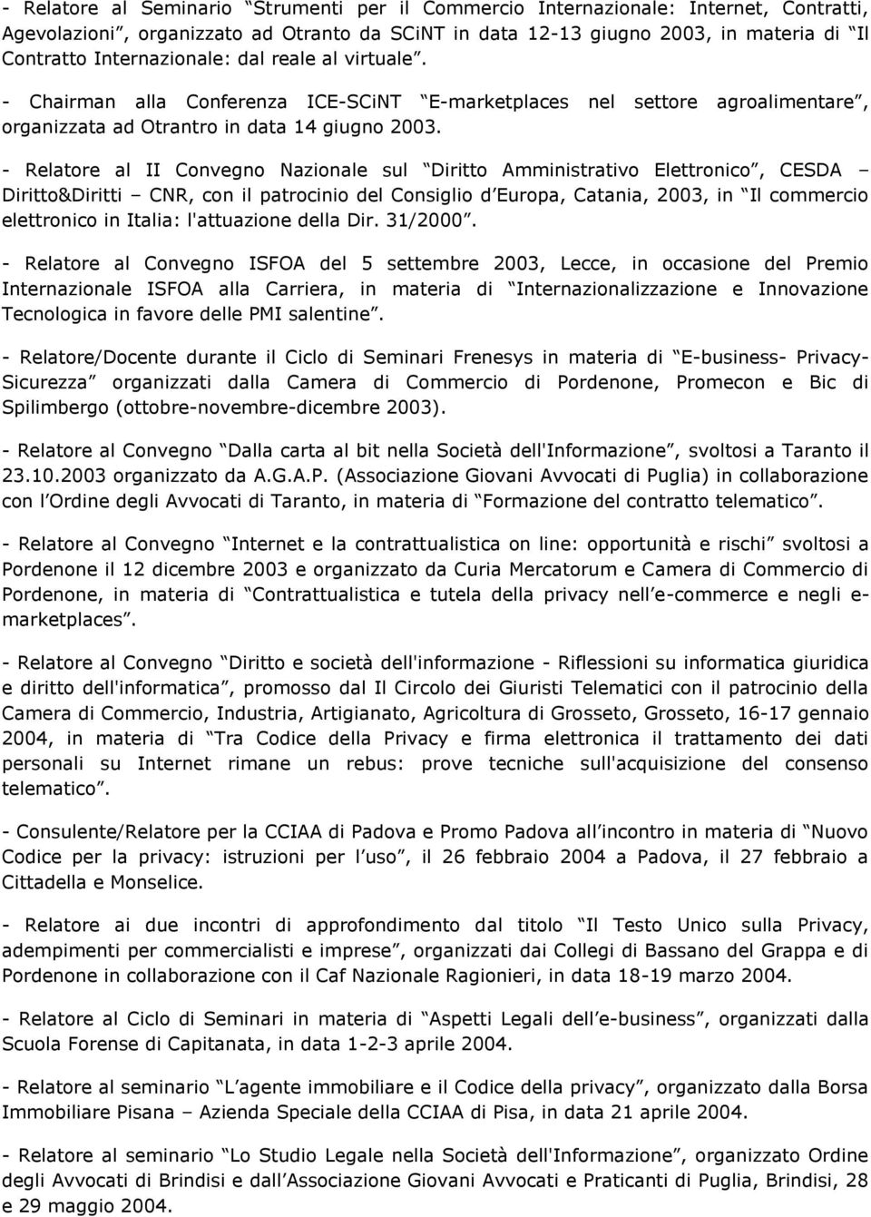 - Relatore al II Convegno Nazionale sul Diritto Amministrativo Elettronico, CESDA Diritto&Diritti CNR, con il patrocinio del Consiglio d Europa, Catania, 2003, in Il commercio elettronico in Italia: