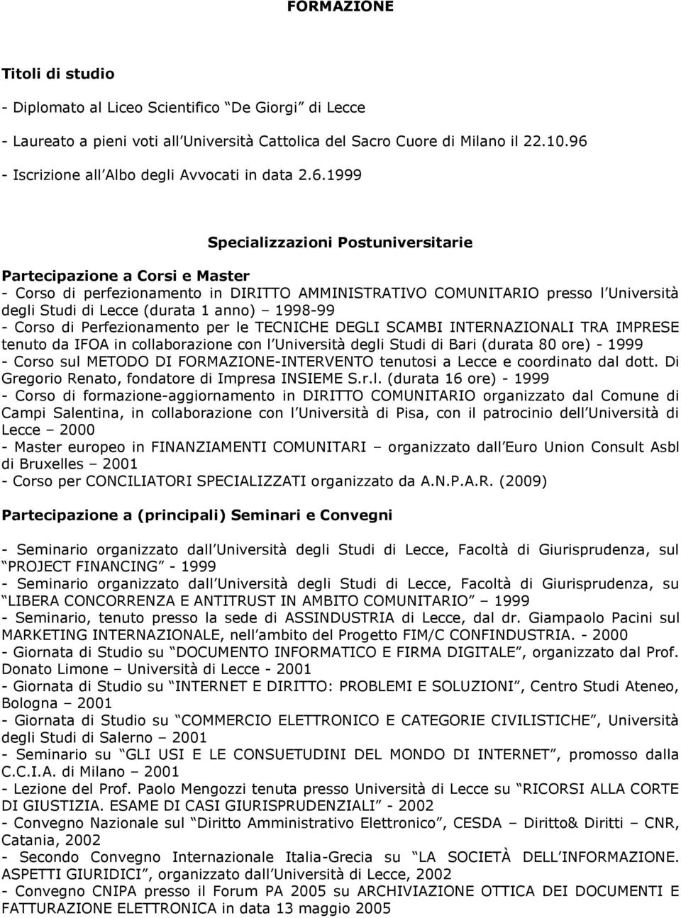 Università degli Studi di Lecce (durata 1 anno) 1998-99 - Corso di Perfezionamento per le TECNICHE DEGLI SCAMBI INTERNAZIONALI TRA IMPRESE tenuto da IFOA in collaborazione con l Università degli