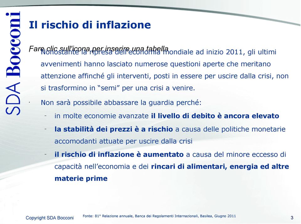 Non sarà possibile abbassare la guardia perché: in molte economie avanzate il livello di debito è ancora elevato la stabilità dei prezzi è a rischio a causa delle politiche monetarie accomodanti